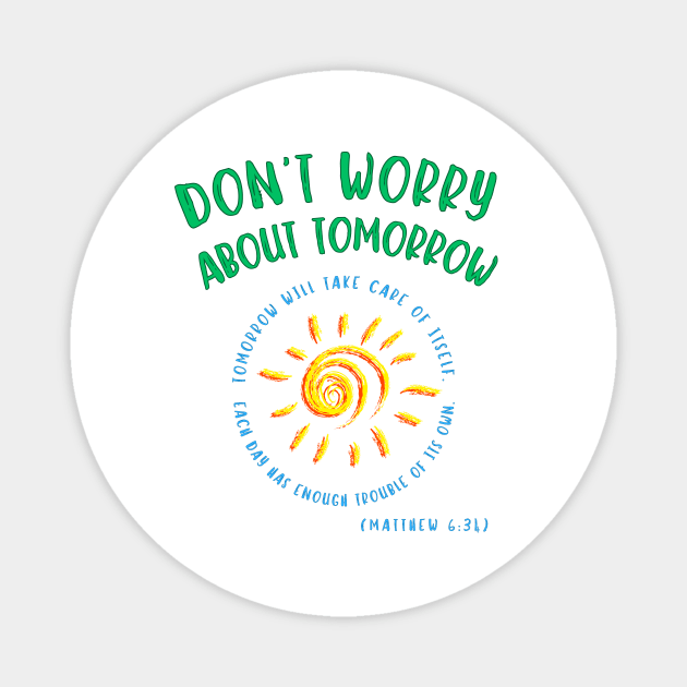 Don't Worry About Tomorrow. Tomorrow will take care of itself. Bible verse - Matthew 6:34. Magnet by MotleyRidge